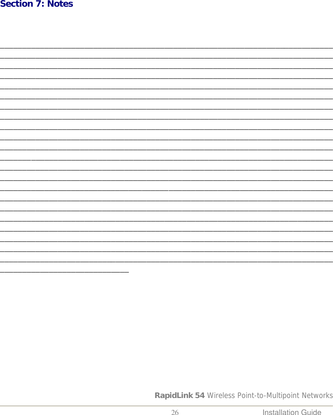 RapidLink 54 Wireless Point-to-Multipoint Networks  26 Installation Guide     Section 7: Notes                   _______________________________________________________________________________________________________________________________________________________________________________________________________________________________________________________________________________________________________________________________________________________________________________________________________________________________________________________________________________________________________________________________________________________________________________________________________________________________________________________________________________________________________________________________________________________________________________________________________________________________________________________________________________________________________________________________________________________________________________________________________________________________________________________________________________________________________________________________________________________________________________________________________________________________________________________________________________________________________________________________________________________________________________________________________________________________________________________________________________________________________________________________________________________________________________________________________________________________________________________________________________________________________________________________________________            