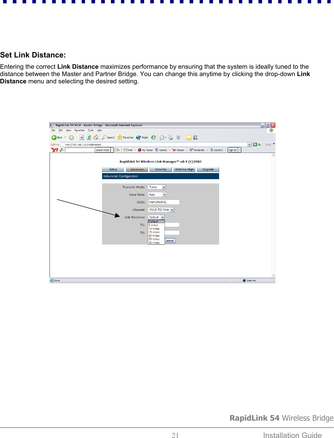 RapidLink 54 Wireless Bridge  21  Installation Guide        Set Link Distance:  Entering the correct Link Distance maximizes performance by ensuring that the system is ideally tuned to the distance between the Master and Partner Bridge. You can change this anytime by clicking the drop-down Link Distance menu and selecting the desired setting.                                                         