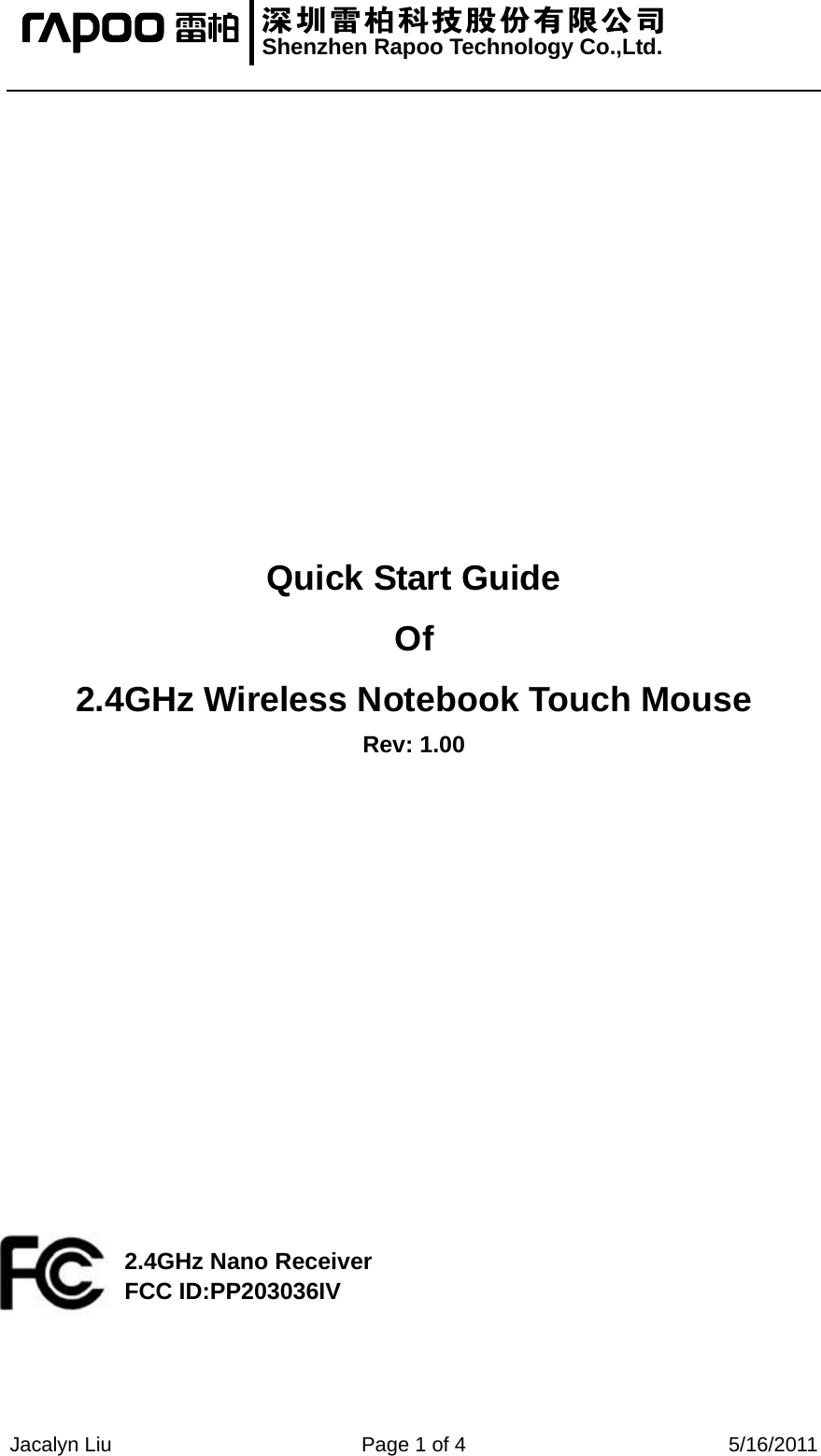   Shenzhen Rapoo Technology Co.,Ltd.  Jacalyn Liu  Page 1 of 4  5/16/2011                          Quick Start Guide Of 2.4GHz Wireless Notebook Touch Mouse Rev: 1.00                 2.4GHz Nano Receiver FCC ID:PP203036IV    