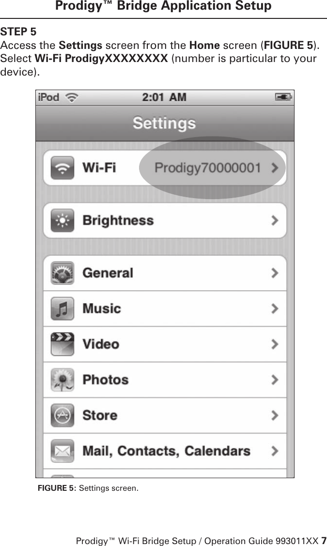 Prodigy™ Wi-Fi Bridge Setup / Operation Guide 993011XX 7STEP 5Access the Settings screen from the Home screen (FIGURE 5). Select Wi-Fi ProdigyXXXXXXXX (number is particular to your device).Prodigy™ Bridge Application SetupFIGURE 5: Settings screen.