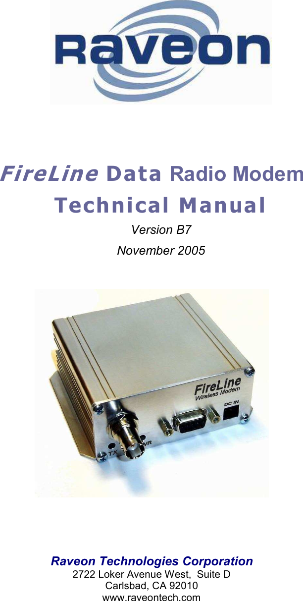    F i r eL i n e  D a t a  Radio Modem T e c h n ic a l M a n u a l  Version B7 November 2005       Raveon Technologies Corporation 2722 Loker Avenue West,  Suite D Carlsbad, CA 92010 www.raveontech.com 