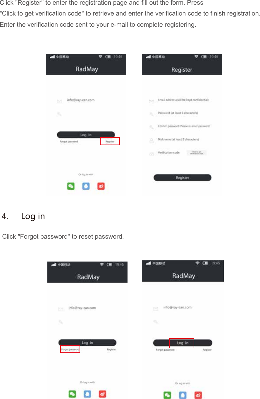 Click "Register" to enter the registration page and fill out the form. Press"Click to get verification code" to retrieve and enter the verification code to finish registration.Enter the verification code sent to your e-mail to complete registering.Click "Forgot password" to reset password.4.  Log in