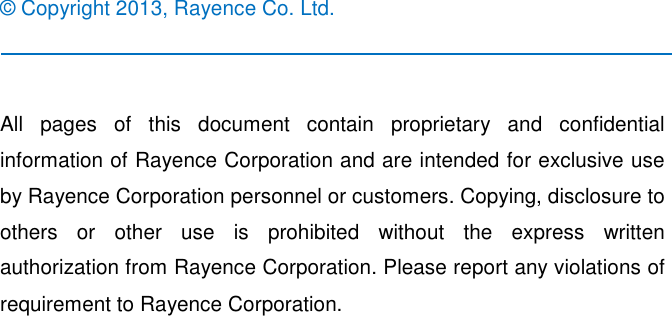                           ©  Copyright 2013, Rayence Co. Ltd.   All  pages  of  this  document  contain  proprietary  and  confidential information of Rayence Corporation and are intended for exclusive use by Rayence Corporation personnel or customers. Copying, disclosure to others  or  other  use  is  prohibited  without  the  express  written authorization from Rayence Corporation. Please report any violations of requirement to Rayence Corporation.   