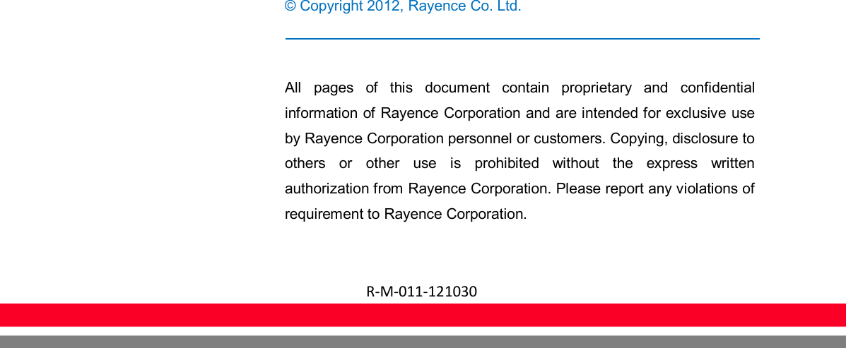   R-M-011-121030                          © Copyright 2012, Rayence Co. Ltd.   All  pages  of  this  document  contain  proprietary  and  confidential information of Rayence Corporation and are intended for exclusive use by Rayence Corporation personnel or customers. Copying, disclosure to others  or  other  use  is  prohibited  without  the  express  written authorization from Rayence Corporation. Please report any violations of requirement to Rayence Corporation. 