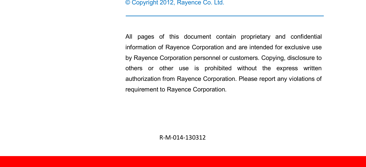   R-M-014-130312                         © Copyright 2012, Rayence Co. Ltd.   All  pages  of  this  document  contain  proprietary  and  confidential information of Rayence Corporation and are intended for exclusive use by Rayence Corporation personnel or customers. Copying, disclosure to others  or  other  use  is  prohibited  without  the  express  written authorization from Rayence Corporation. Please report any violations of requirement to Rayence Corporation.  