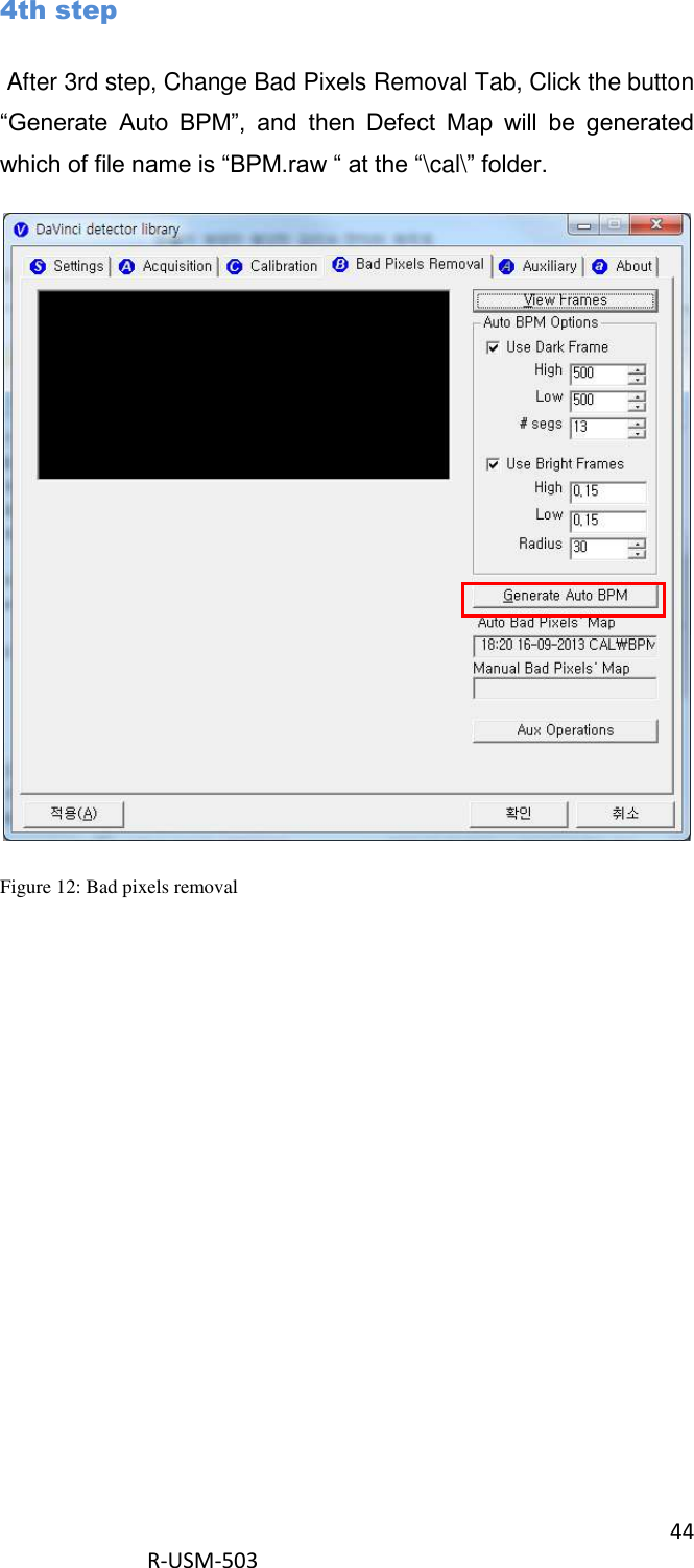 44  R-USM-503   4th step   After 3rd step, Change Bad Pixels Removal Tab, Click the button “Generate  Auto  BPM”,  and  then  Defect  Map  will  be  generated which of file name is “BPM.raw “ at the “\cal\” folder.  Figure 12: Bad pixels removal  