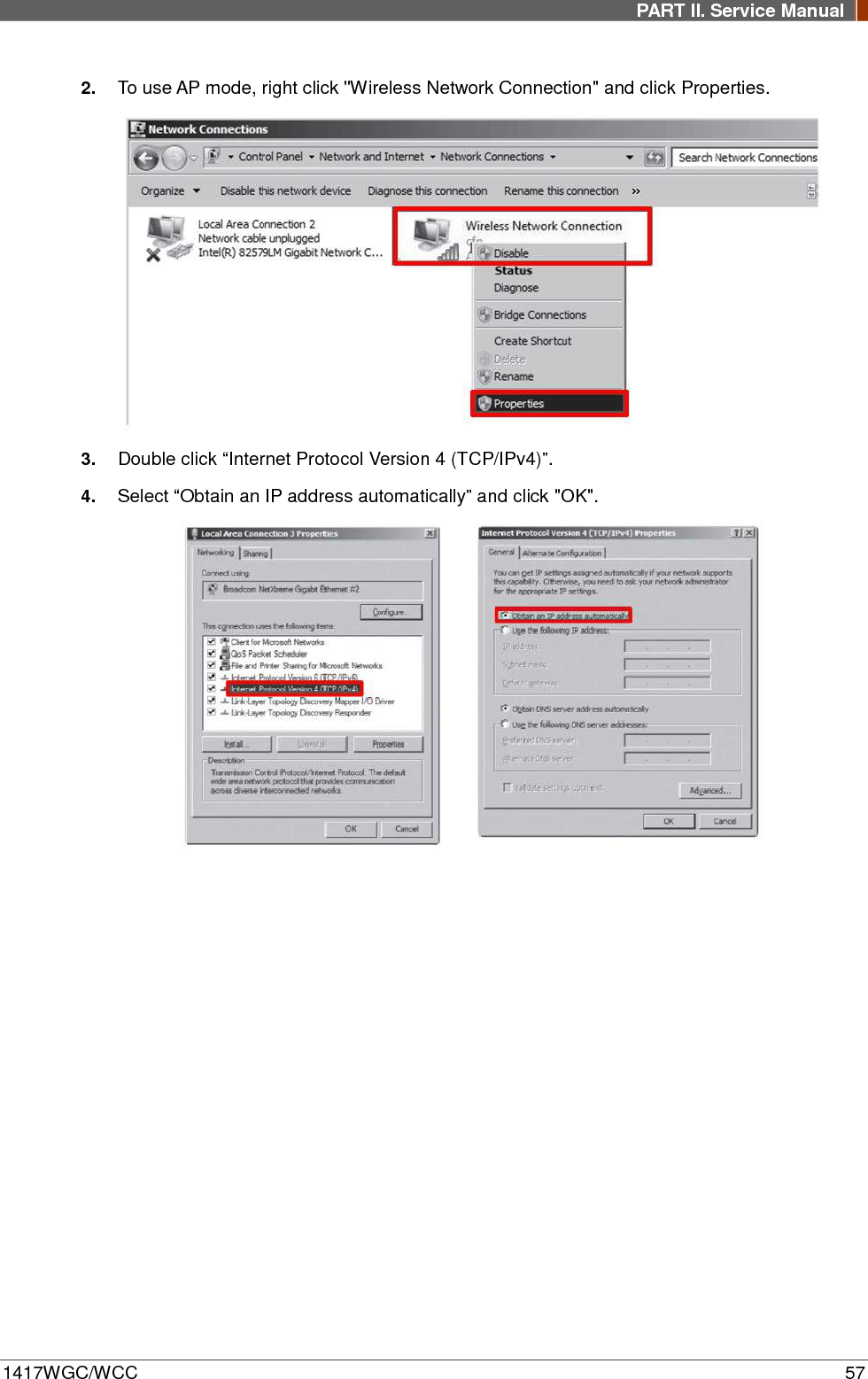 PART II. Service Manual  1417WGC/WCC 57 2. To use AP mode, right click &quot;Wireless Network Connection&quot; and click Properties.  3. Double click “Internet Protocol Version 4 (TCP/IPv4)”. 4. Select “Obtain an IP address automatically” and click &quot;OK&quot;.       