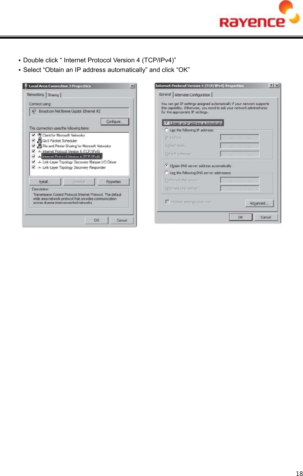  18   • Double click “ Internet Protocol Version 4 (TCP/IPv4)” • Select “Obtain an IP address automatically” and click “OK”    
