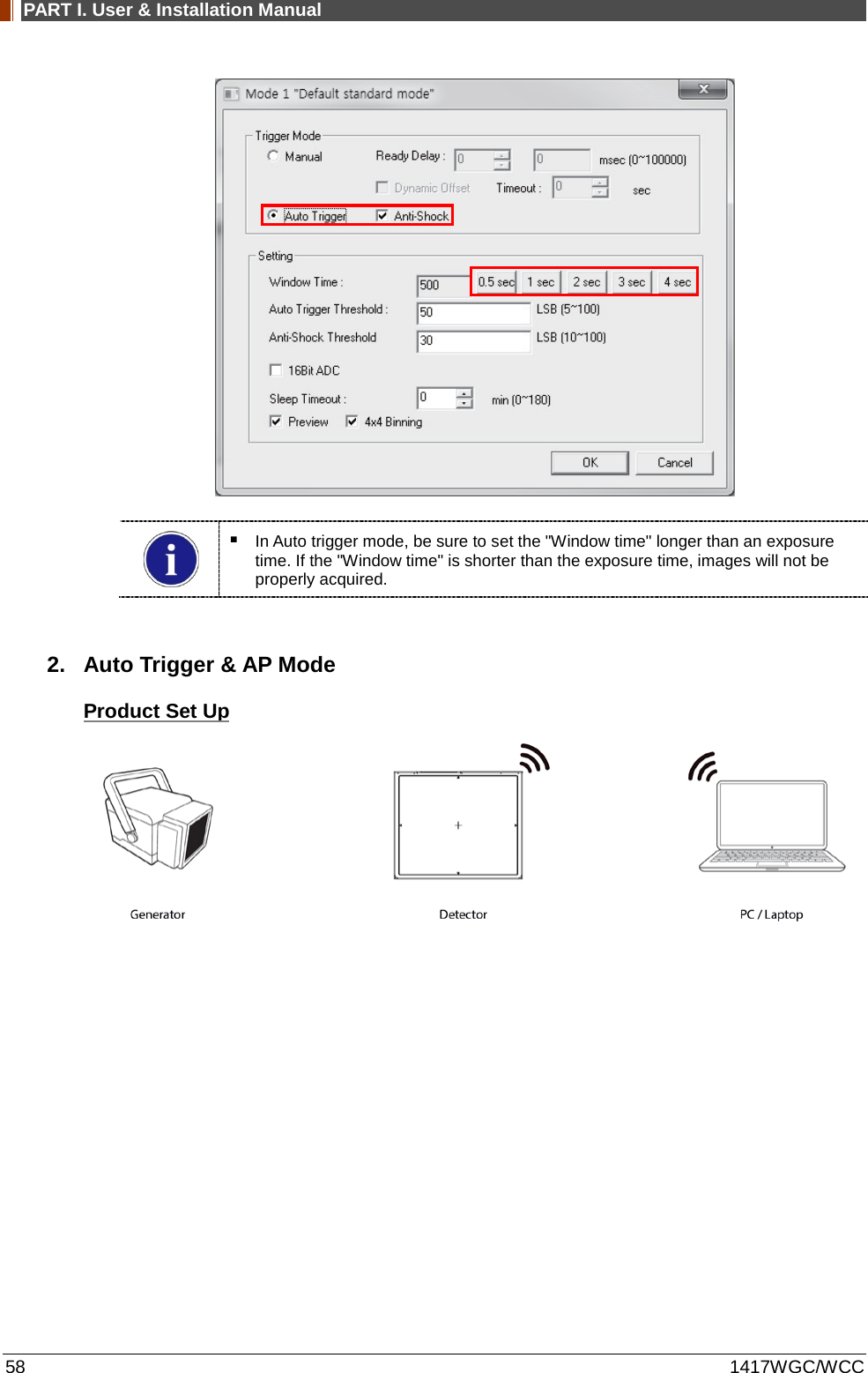 PART I. User &amp; Installation Manual 58 1417WGC/WCC     In Auto trigger mode, be sure to set the &quot;Window time&quot; longer than an exposure time. If the &quot;Window time&quot; is shorter than the exposure time, images will not be properly acquired.  2. Auto Trigger &amp; AP Mode Product Set Up    