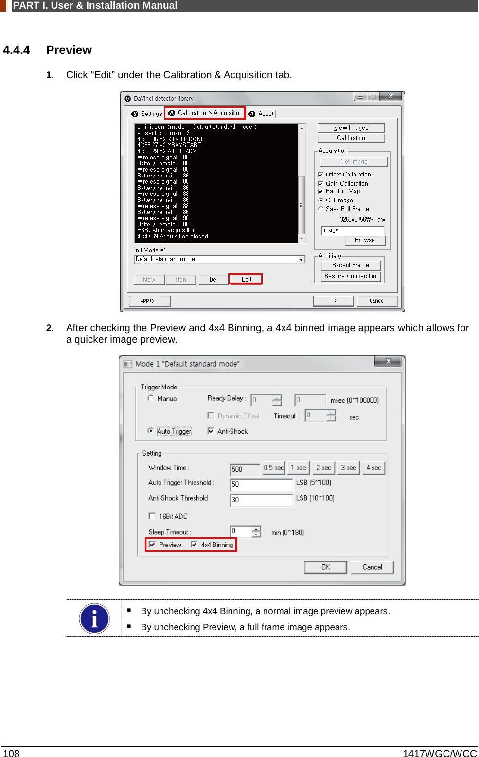PART I. User &amp; Installation Manual 108 1417WGC/WCC 4.4.4 Preview 1. Click “Edit” under the Calibration &amp; Acquisition tab.  2. After checking the Preview and 4x4 Binning, a 4x4 binned image appears which allows for a quicker image preview.     By unchecking 4x4 Binning, a normal image preview appears.  By unchecking Preview, a full frame image appears.   
