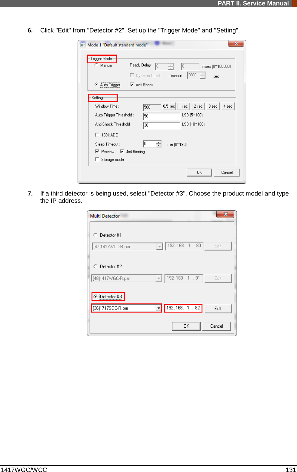 PART II. Service Manual  1417WGC/WCC 131 6. Click &quot;Edit&quot; from &quot;Detector #2&quot;. Set up the &quot;Trigger Mode&quot; and &quot;Setting&quot;.  7. If a third detector is being used, select &quot;Detector #3&quot;. Choose the product model and type the IP address.            