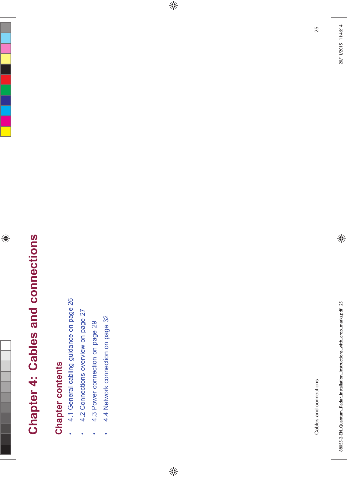 &KDSWHU &DEOHV DQG FRQQHFWLRQV&KDSWHU FRQWHQWV *HQHUDO FDEOLQJ JXLGDQFH RQ SDJH &RQQHFWLRQV RYHUYLHZ RQ SDJH 3RZHU FRQQHFWLRQ RQ SDJH 1HWZRUN FRQQHFWLRQ RQ SDJH &DEOHV DQG FRQQHFWLRQV 88055-2-EN_Quantum_Radar_Installation_instructions_with_crop_marks.pdf 25 20/11/2015 11:46:14