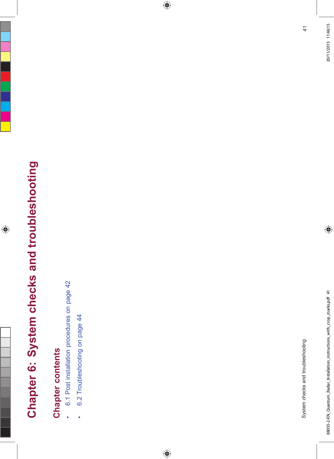 &KDSWHU 6\VWHP FKHFNV DQG WURXEOHVKRRWLQJ&KDSWHU FRQWHQWV 3RVW LQVWDOODWLRQ SURFHGXUHV RQ SDJH 7URXEOHVKRRWLQJ RQ SDJH 6\VWHP FKHFNV DQG WURXEOHVKRRWLQJ 88055-2-EN_Quantum_Radar_Installation_instructions_with_crop_marks.pdf 41 20/11/2015 11:46:15