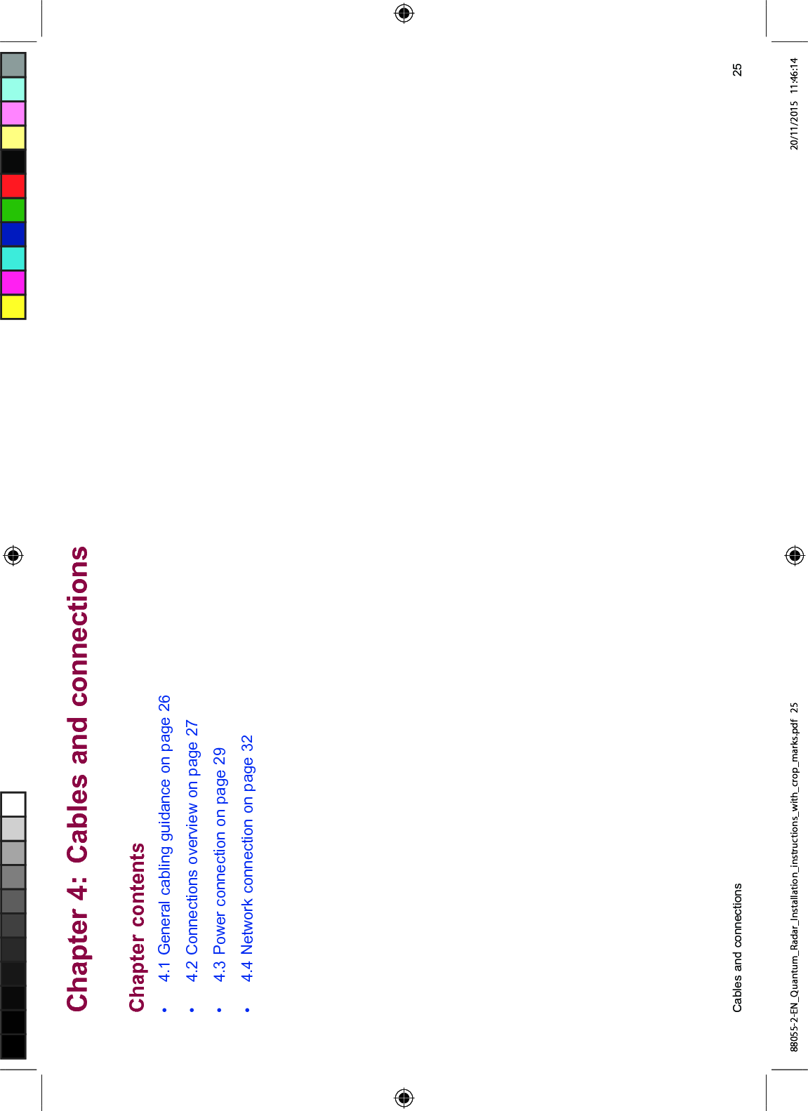 &KDSWHU &DEOHV DQG FRQQHFWLRQV&KDSWHU FRQWHQWV *HQHUDO FDEOLQJ JXLGDQFH RQ SDJH &RQQHFWLRQV RYHUYLHZ RQ SDJH 3RZHU FRQQHFWLRQ RQ SDJH 1HWZRUN FRQQHFWLRQ RQ SDJH &DEOHV DQG FRQQHFWLRQV 88055-2-EN_Quantum_Radar_Installation_instructions_with_crop_marks.pdf 25 20/11/2015 11:46:14