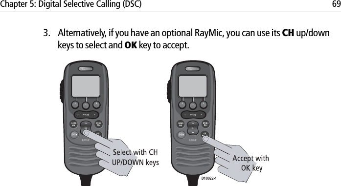 Chapter 5: Digital Selective Calling (DSC) 693. Alternatively, if you have an optional RayMic, you can use its CH up/down keys to select and OK key to accept.             D10022-1