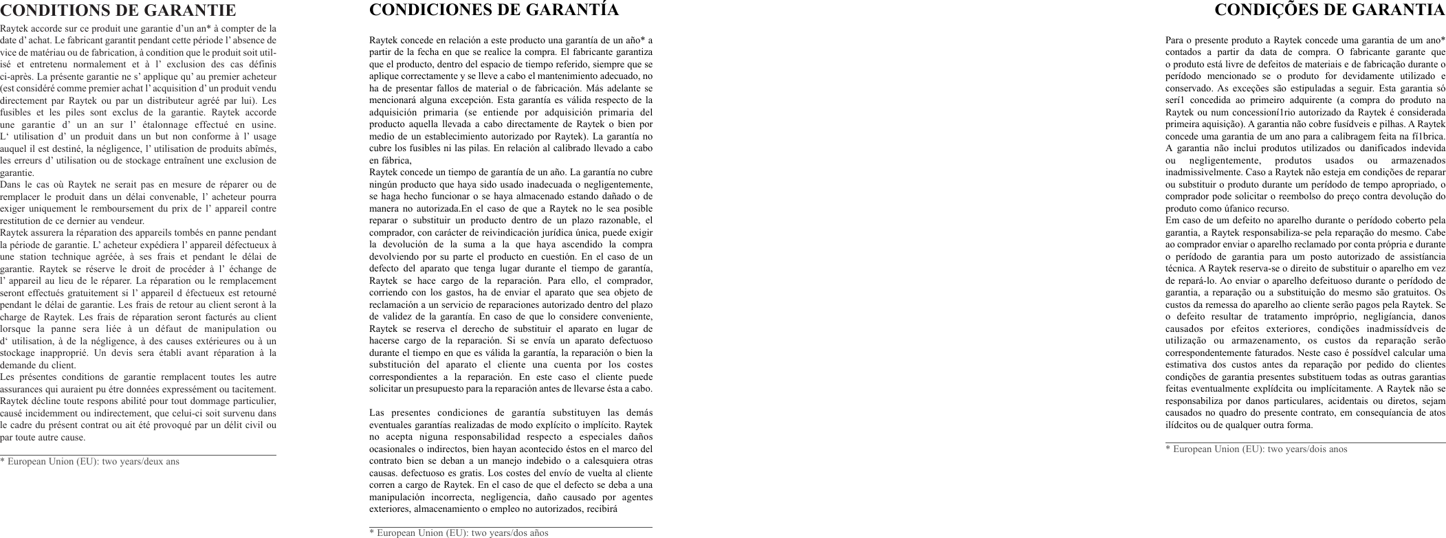 CONDITIONS DE GARANTIERaytek accorde sur ce produit une garantie d’un an* à compter de ladate d’ achat. Le fabricant garantit pendant cette période l’ absence device de matériau ou de fabrication, à condition que le produit soit util-isé et entretenu normalement et à l’ exclusion des cas définis ci-après. La présente garantie ne s’ applique qu’ au premier acheteur(est considéré comme premier achat l’ acquisition d’ un produit vendudirectement par Raytek ou par un distributeur agréé par lui). Lesfusibles et les piles sont exclus de la garantie. Raytek accorde une garantie d’ un an sur l’ étalonnage effectué en usine. L‘ utilisation d’ un produit dans un but non conforme à l’ usageauquel il est destiné, la négligence, l’ utilisation de produits abîmés,les erreurs d’ utilisation ou de stockage entraînent une exclusion degarantie.Dans le cas où Raytek ne serait pas en mesure de réparer ou de remplacer le produit dans un délai convenable, l’ acheteur pourraexiger uniquement le remboursement du prix de l’ appareil contrerestitution de ce dernier au vendeur.Raytek assurera la réparation des appareils tombés en panne pendantla période de garantie. L’ acheteur expédiera l’ appareil défectueux àune station technique agréée, à ses frais et pendant le délai degarantie. Raytek se réserve le droit de procéder à l’ échange de l’ appareil au lieu de le réparer. La réparation ou le remplacementseront effectués gratuitement si l’ appareil d éfectueux est retournépendant le délai de garantie. Les frais de retour au client seront à lacharge de Raytek. Les frais de réparation seront facturés au clientlorsque la panne sera liée à un défaut de manipulation ou d‘ utilisation, à de la négligence, à des causes extérieures ou à unstockage inapproprié. Un devis sera établi avant réparation à lademande du client.Les présentes conditions de garantie remplacent toutes les autreassurances qui auraient pu étre données expressément ou tacitement.Raytek décline toute respons abilité pour tout dommage particulier,causé incidemment ou indirectement, que celui-ci soit survenu dansle cadre du présent contrat ou ait été provoqué par un délit civil oupar toute autre cause.* European Union (EU): two years/deux ansCONDIÇÕES DE GARANTIAPara o presente produto a Raytek concede uma garantia de um ano*contados a partir da data de compra. O fabricante garante que o produto está livre de defeitos de materiais e de fabricação durante operídodo mencionado se o produto for devidamente utilizado e conservado. As exceções são estipuladas a seguir. Esta garantia sóserí1 concedida ao primeiro adquirente (a compra do produto naRaytek ou num concessioní1rio autorizado da Raytek é consideradaprimeira aquisição). A garantia não cobre fusídveis e pilhas. A Raytekconcede uma garantia de um ano para a calibragem feita na fí1brica.A garantia não inclui produtos utilizados ou danificados indevida ou negligentemente, produtos usados ou armazenados inadmissivelmente. Caso a Raytek não esteja em condições de repararou substituir o produto durante um perídodo de tempo apropriado, ocomprador pode solicitar o reembolso do preço contra devolução doproduto como úfanico recurso.Em caso de um defeito no aparelho durante o perídodo coberto pelagarantia, a Raytek responsabiliza-se pela reparação do mesmo. Cabeao comprador enviar o aparelho reclamado por conta própria e duranteo perídodo de garantia para um posto autorizado de assistíancia técnica. A Raytek reserva-se o direito de substituir o aparelho em vezde repará-lo. Ao enviar o aparelho defeituoso durante o perídodo degarantia, a reparação ou a substituição do mesmo são gratuitos. Oscustos da remessa do aparelho ao cliente serão pagos pela Raytek. Seo defeito resultar de tratamento impróprio, negligíancia, danos causados por efeitos exteriores, condições inadmissídveis de utilização ou armazenamento, os custos da reparação serão correspondentemente faturados. Neste caso é possídvel calcular umaestimativa dos custos antes da reparação por pedido do clientescondições de garantia presentes substituem todas as outras garantiasfeitas eventualmente explídcita ou implícitamente. A Raytek não seresponsabiliza por danos particulares, acidentais ou diretos, sejamcausados no quadro do presente contrato, em consequíancia de atosilídcitos ou de qualquer outra forma.* European Union (EU): two years/dois anosCONDICIONES DE GARANTÍARaytek concede en relación a este producto una garantía de un año* apartir de la fecha en que se realice la compra. El fabricante garantizaque el producto, dentro del espacio de tiempo referido, siempre que seaplique correctamente y se lleve a cabo el mantenimiento adecuado, noha de presentar fallos de material o de fabricación. Más adelante semencionará alguna excepción. Esta garantía es válida respecto de laadquisición primaria (se entiende por adquisición primaria del producto aquella llevada a cabo directamente de Raytek o bien pormedio de un establecimiento autorizado por Raytek). La garantía nocubre los fusibles ni las pilas. En relación al calibrado llevado a caboen fábrica, Raytek concede un tiempo de garantía de un año. La garantía no cubreningún producto que haya sido usado inadecuada o negligentemente, se haga hecho funcionar o se haya almacenado estando dañado o demanera no autorizada.En el caso de que a Raytek no le sea posiblereparar o substituir un producto dentro de un plazo razonable, el comprador, con carácter de reivindicación jurídica única, puede exigirla devolución de la suma a la que haya ascendido la compra devolviendo por su parte el producto en cuestión. En el caso de undefecto del aparato que tenga lugar durante el tiempo de garantía,Raytek se hace cargo de la reparación. Para ello, el comprador, corriendo con los gastos, ha de enviar el aparato que sea objeto dereclamación a un servicio de reparaciones autorizado dentro del plazode validez de la garantía. En caso de que lo considere conveniente,Raytek se reserva el derecho de substituir el aparato en lugar de hacerse cargo de la reparación. Si se envía un aparato defectuosodurante el tiempo en que es válida la garantía, la reparación o bien lasubstitución del aparato el cliente una cuenta por los costes correspondientes a la reparación. En este caso el cliente puede solicitar un presupuesto para la reparación antes de llevarse ésta a cabo.Las presentes condiciones de garantía substituyen las demás eventuales garantías realizadas de modo explícito o implícito. Raytekno acepta niguna responsabilidad respecto a especiales daños ocasionales o indirectos, bien hayan acontecido éstos en el marco delcontrato bien se deban a un manejo indebido o a calesquiera otrascausas. defectuoso es gratis. Los costes del envío de vuelta al clientecorren a cargo de Raytek. En el caso de que el defecto se deba a unamanipulación incorrecta, negligencia, daño causado por agentes exteriores, almacenamiento o empleo no autorizados, recibirá* European Union (EU): two years/dos años