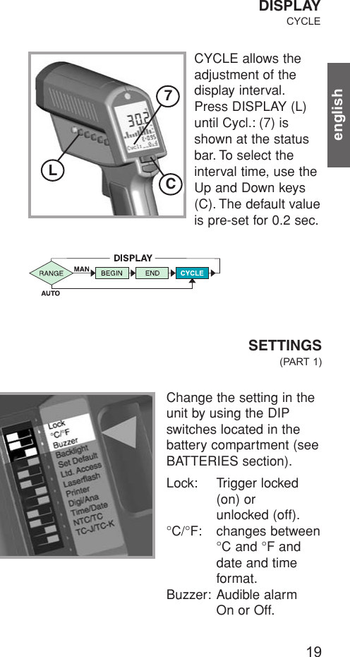 19englishCYCLE allows theadjustment of thedisplay interval.Press DISPLAY (L)until Cycl.: (7) isshown at the statusbar. To select theinterval time, use theUp and Down keys(C). The default valueis pre-set for 0.2 sec.DISPLAYCYCLEChange the setting in theunit by using the DIPswitches located in thebattery compartment (seeBATTERIES section).Lock: Trigger locked (on) or unlocked (off).°C/°F: changes between°C and °F and date and time format.Buzzer: Audible alarm On or Off.SETTINGS(PART 1)LC7