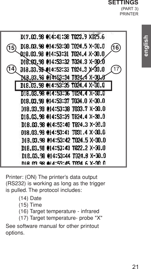 21englishPrinter: (ON) The printer’s data output(RS232) is working as long as the triggeris pulled. The protocol includes:(14) Date(15) Time(16) Target temperature - infrared(17) Target temperature- probe &quot;X&quot;See software manual for other printoutoptions.1514 1716SETTINGS(PART 3)PRINTER