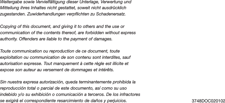 3748DOC020102Weitergabe sowie Vervielfältigung dieser Unterlage, Verwertung undMitteilung ihres Inhaltes nicht gestattet, soweit nicht ausdrücklichzugestanden. Zuwiderhandlungen verpflichten zu Schadenersatz.Copying of this document, and giving it to others and the use orcommunication of the contents thereof, are forbidden without expressauthority. Offenders are liable to the payment of damages.Toute communication ou reproduction de ce document, touteexploitation ou communication de son contenu sont interdites, saufautorisation expresse. Tout manquement à cette règle est illicite etexpose son auteur au versement de dommages et intérêts.Sin nuestra expresa autorización, queda terminantemente prohibida lareproducción total o parcial de este documento, así como su usoindebido y/o su exhibición o comunicación a terceros. De los infractoresse exigirá el correspondiente resarcimiento de daños y perjuicios.