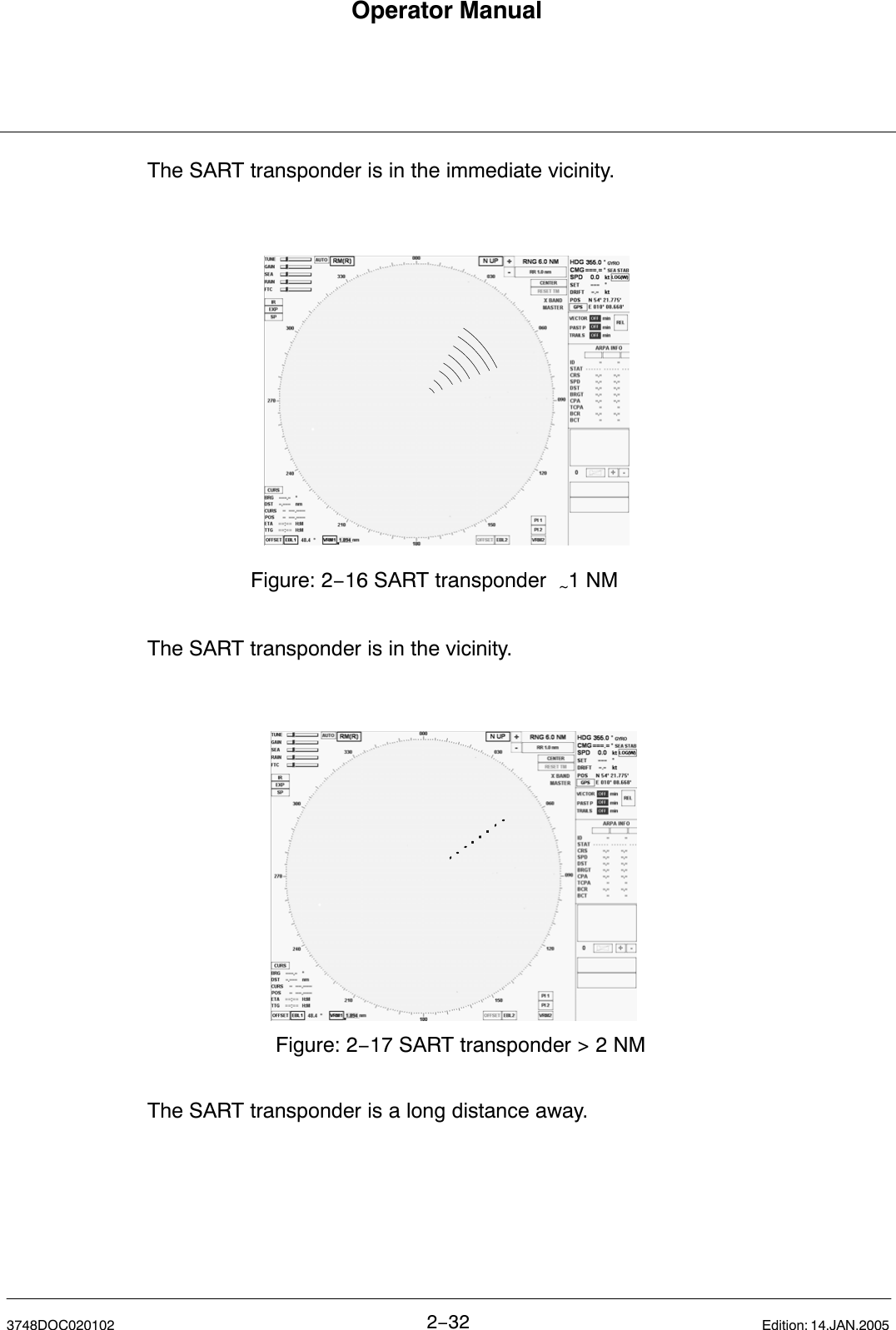 Operator Manual2−323748DOC020102 Edition: 14.JAN.2005The SART transponder is in the immediate vicinity. Figure: 2−16 SART transponder  ~1 NMThe SART transponder is in the vicinity.Figure: 2−17 SART transponder &gt; 2 NMThe SART transponder is a long distance away.