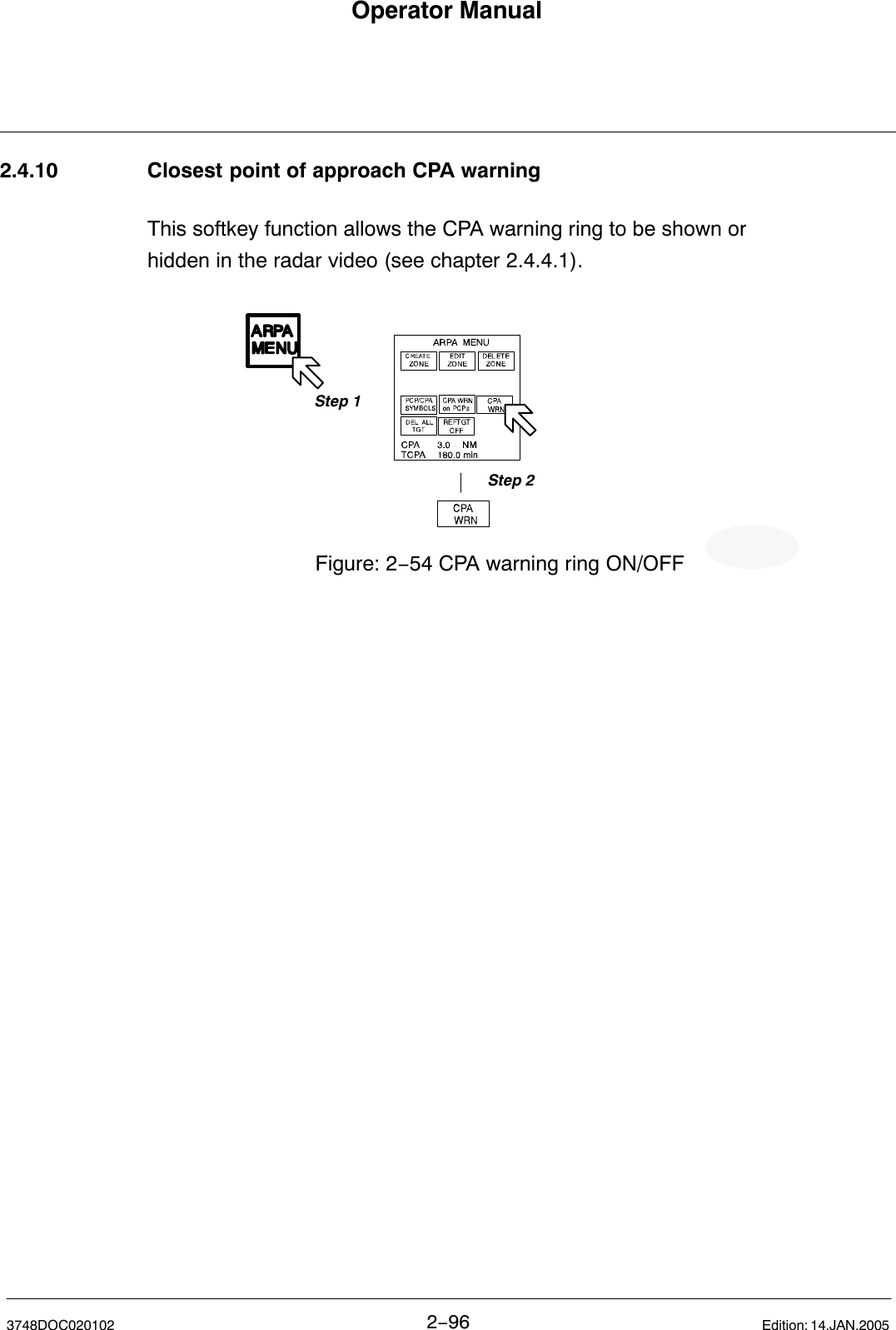 Operator Manual2−963748DOC020102 Edition: 14.JAN.20052.4.10 Closest point of approach CPA warningThis softkey function allows the CPA warning ring to be shown orhidden in the radar video (see chapter 2.4.4.1).Figure: 2−54 CPA warning ring ON/OFFStep 2Step 1