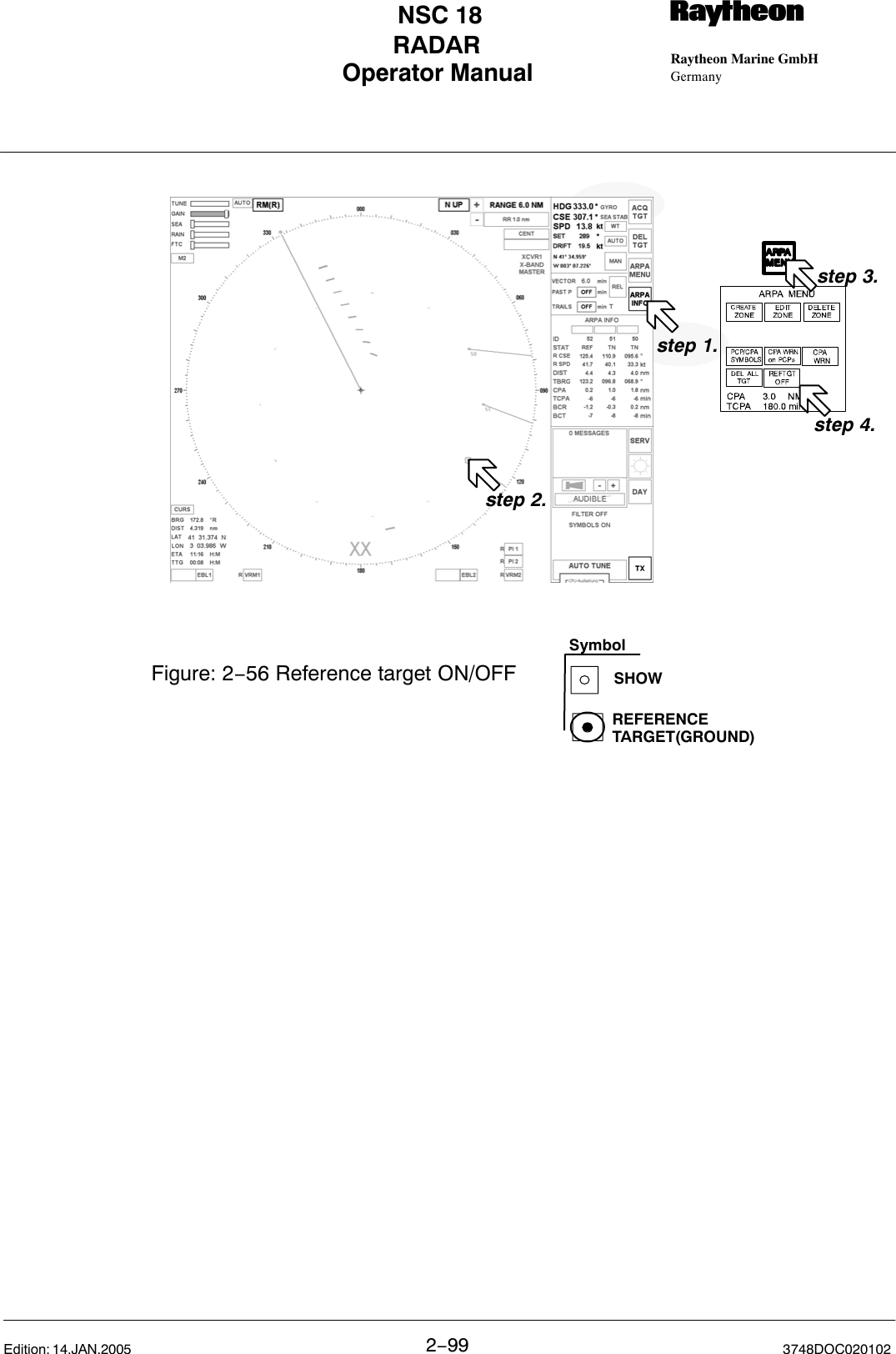 Operator Manual Raytheon Marine GmbHGermanyRNSC 18RADAR2−99 3748DOC020102Edition: 14.JAN.2005Figure: 2−56 Reference target ON/OFFstep 3.step 1.REFERENCETARGET(GROUND)SymbolSHOWstep 2.step 4.