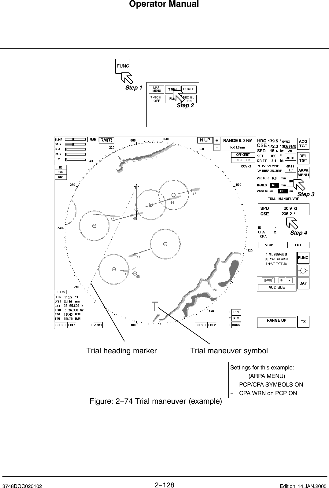 Operator Manual2−1283748DOC020102 Edition: 14.JAN.2005Settings for this example:(ARPA MENU)−PCP/CPA SYMBOLS ON−CPA WRN on PCP ONFigure: 2−74 Trial maneuver (example)Step 1Step 2Step 3Step 4Trial maneuver symbolTrial heading marker