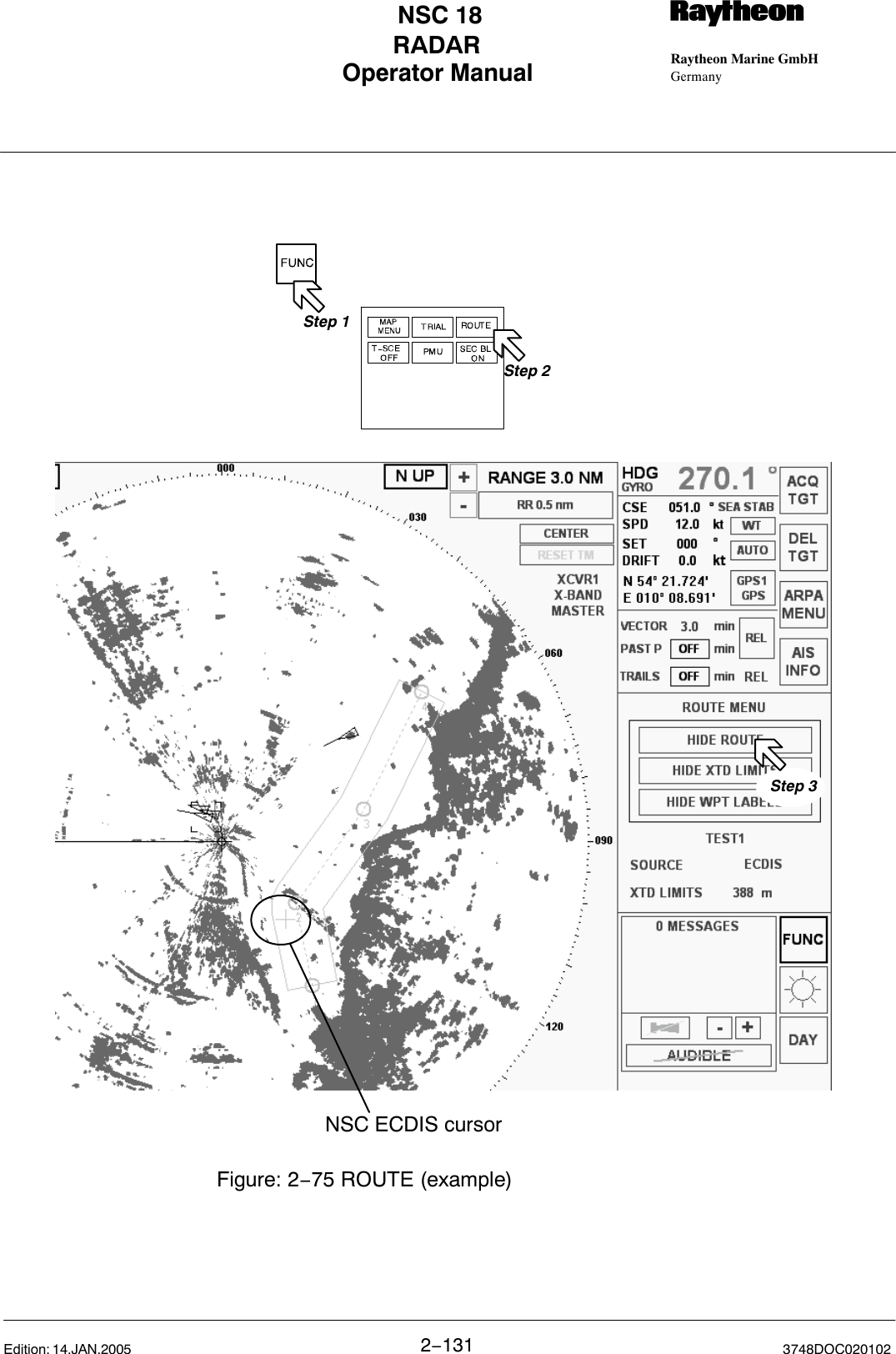 Operator Manual Raytheon Marine GmbHGermanyRNSC 18RADAR2−131 3748DOC020102Edition: 14.JAN.2005Step 1Step 2Figure: 2−75 ROUTE (example)NSC ECDIS cursorStep 3