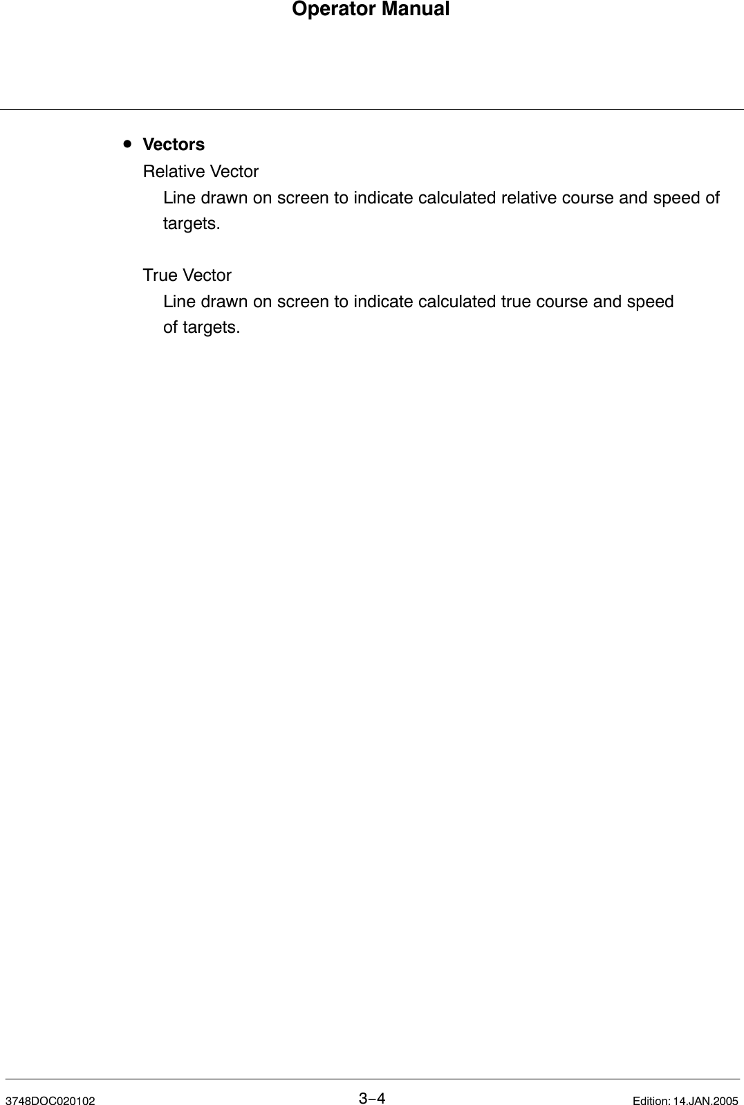 Operator Manual3−43748DOC020102 Edition: 14.JAN.2005•VectorsRelative Vector Line drawn on screen to indicate calculated relative course and speed of targets.True Vector Line drawn on screen to indicate calculated true course and speed of targets.