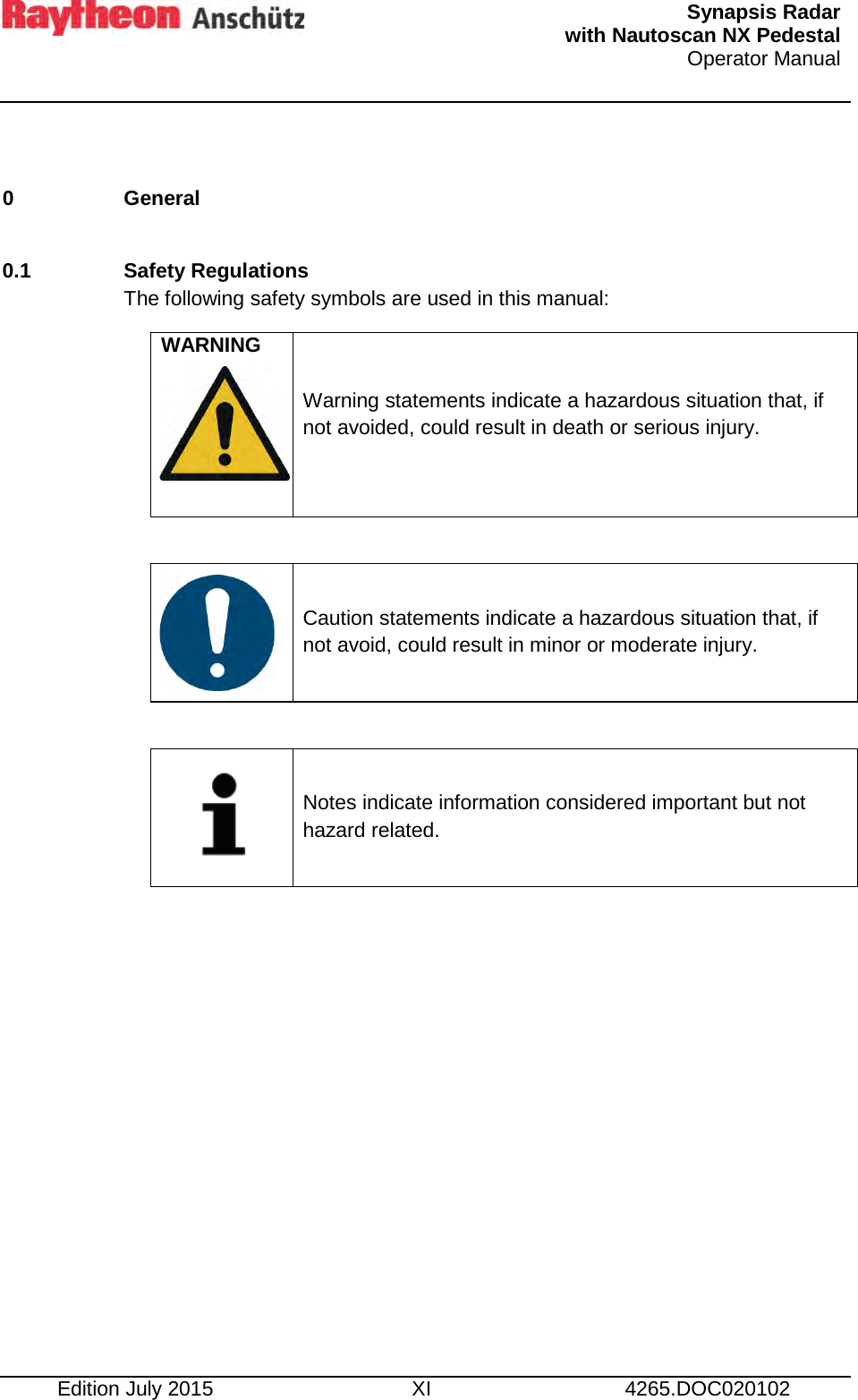   Synapsis Radar  with Nautoscan NX Pedestal Operator Manual     Edition July 2015 XI 4265.DOC020102  0  General  0.1 Safety Regulations The following safety symbols are used in this manual: WARNING    Warning statements indicate a hazardous situation that, if not avoided, could result in death or serious injury.      Caution statements indicate a hazardous situation that, if not avoid, could result in minor or moderate injury.      Notes indicate information considered important but not hazard related.     