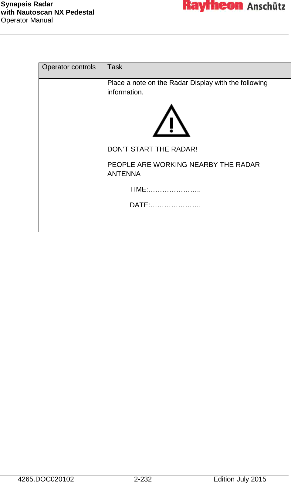 Synapsis Radar  with Nautoscan NX Pedestal Operator Manual     4265.DOC020102 2-232 Edition July 2015  Operator controls Task  Place a note on the Radar Display with the following information.      DON’T START THE RADAR! PEOPLE ARE WORKING NEARBY THE RADAR ANTENNA   TIME:…………………..   DATE:………………….     