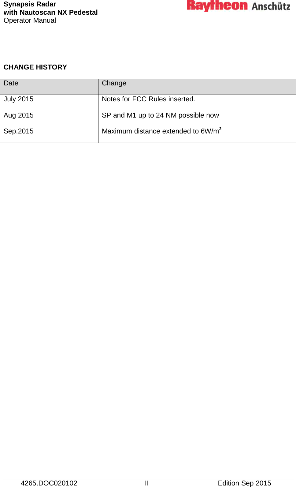 Synapsis Radar  with Nautoscan NX Pedestal Operator Manual      4265.DOC020102 II Edition Sep 2015  CHANGE HISTORY Date Change July 2015 Notes for FCC Rules inserted. Aug 2015 SP and M1 up to 24 NM possible now Sep.2015 Maximum distance extended to 6W/m2  