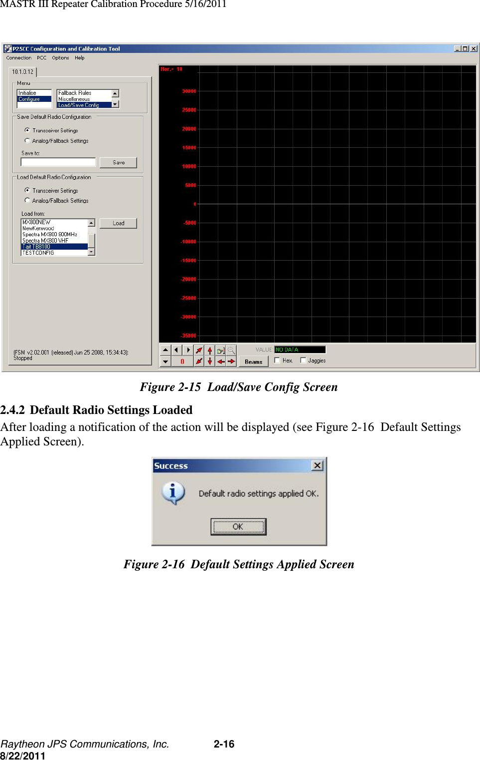 MASTR III Repeater Calibration Procedure 5/16/2011 Raytheon JPS Communications, Inc. 2-16 8/22/2011  Figure 2-15  Load/Save Config Screen 2.4.2 Default Radio Settings Loaded After loading a notification of the action will be displayed (see Figure 2-16  Default Settings Applied Screen).  Figure 2-16  Default Settings Applied Screen 