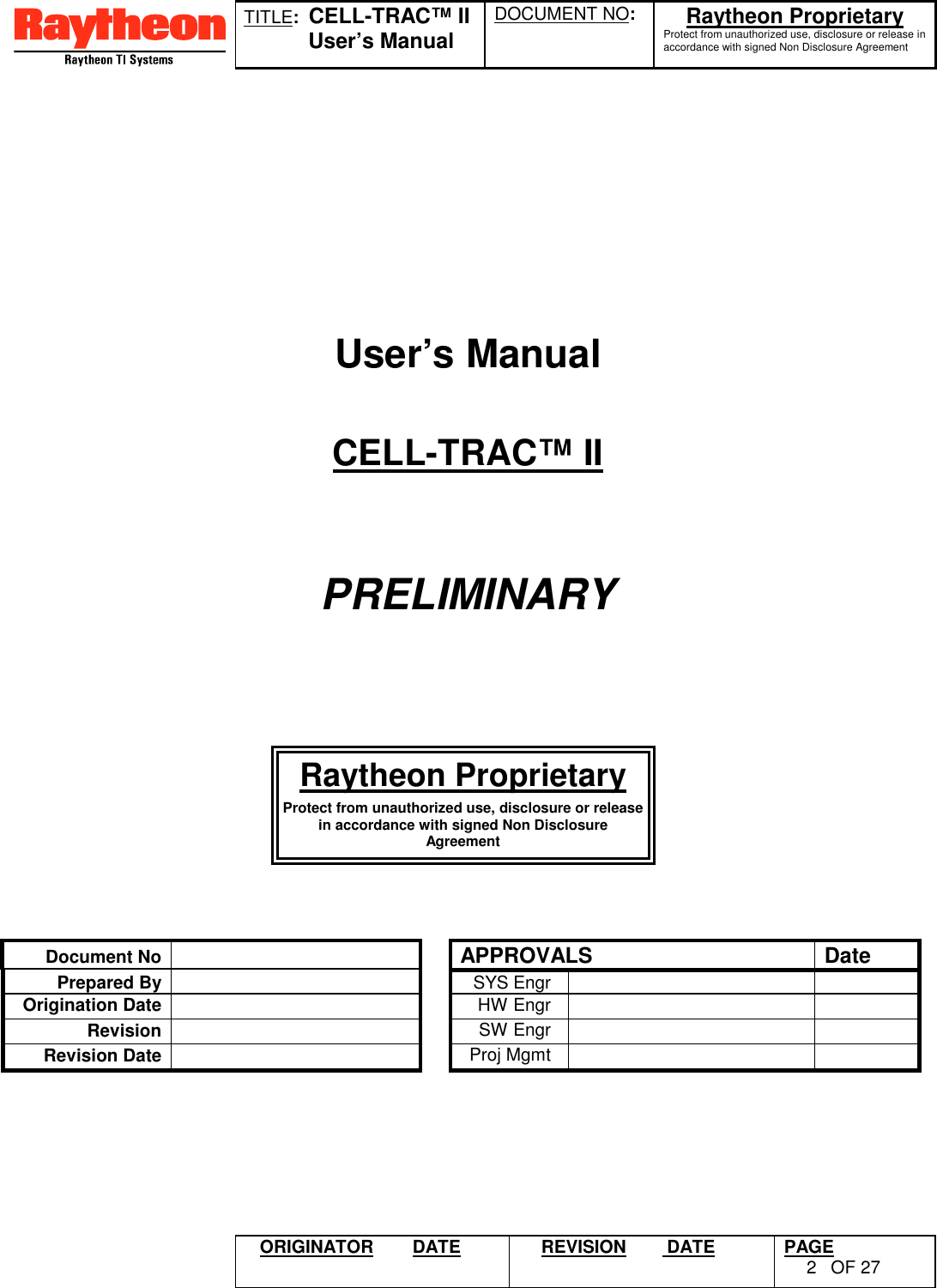 TITLE:  CELL-TRAC™ IIUser’s ManualDOCUMENT NO: Raytheon ProprietaryProtect from unauthorized use, disclosure or release inaccordance with signed Non Disclosure AgreementORIGINATOR DATE REVISION  DATE PAGE2OF 27User’s ManualCELL-TRAC™ IIPRELIMINARYDocument No APPROVALS DatePrepared By SYS Engr Origination Date HW EngrRevision SW EngrRevision Date Proj MgmtRaytheon ProprietaryProtect from unauthorized use, disclosure or releasein accordance with signed Non DisclosureAgreement