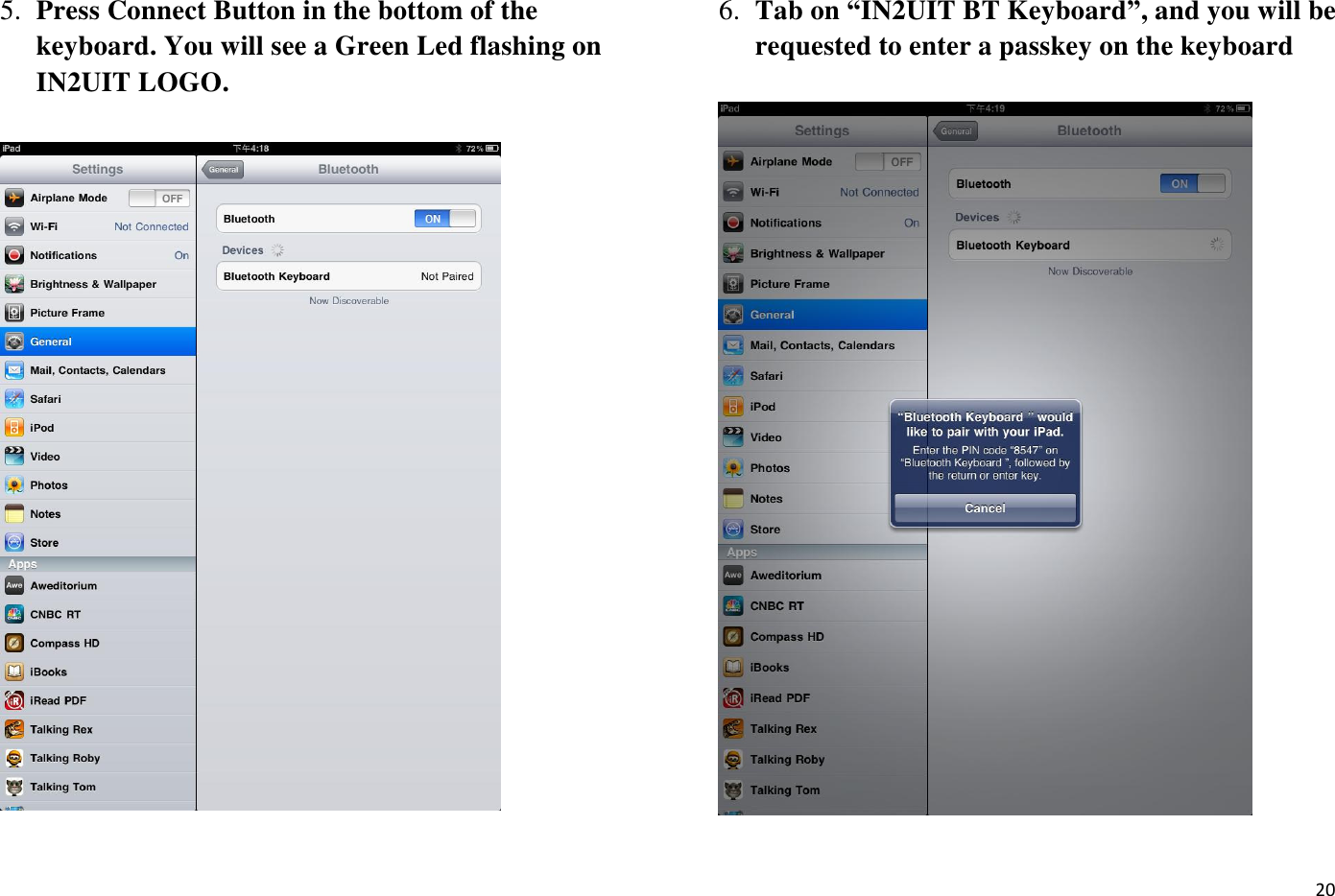  20 5. Press Connect Button in the bottom of the keyboard. You will see a Green Led flashing on IN2UIT LOGO.   6. Tab on “IN2UIT BT Keyboard”, and you will be requested to enter a passkey on the keyboard   