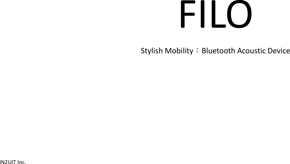  IN2UIT Inc.            FILO Stylish Mobility：Bluetooth Acoustic Device   