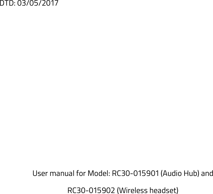 DTD: 03/05/2017          User manual for Model: RC30-015901 (Audio Hub) and  RC30-015902 (Wireless headset)    