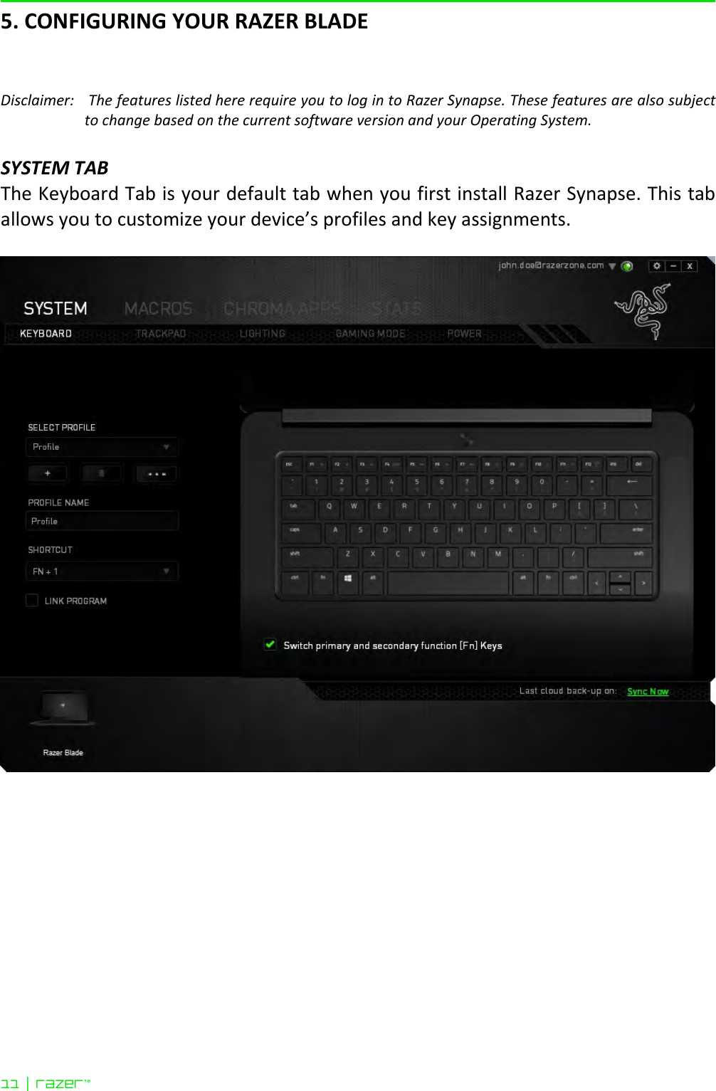 11 | razer™  5. CONFIGURING YOUR RAZER BLADE    Disclaimer:   The features listed here require you to log in to Razer Synapse. These features are also subject to change based on the current software version and your Operating System.  SYSTEM TAB The Keyboard Tab is your default tab when you first install Razer Synapse. This tab allows you to customize your device’s profiles and key assignments.    
