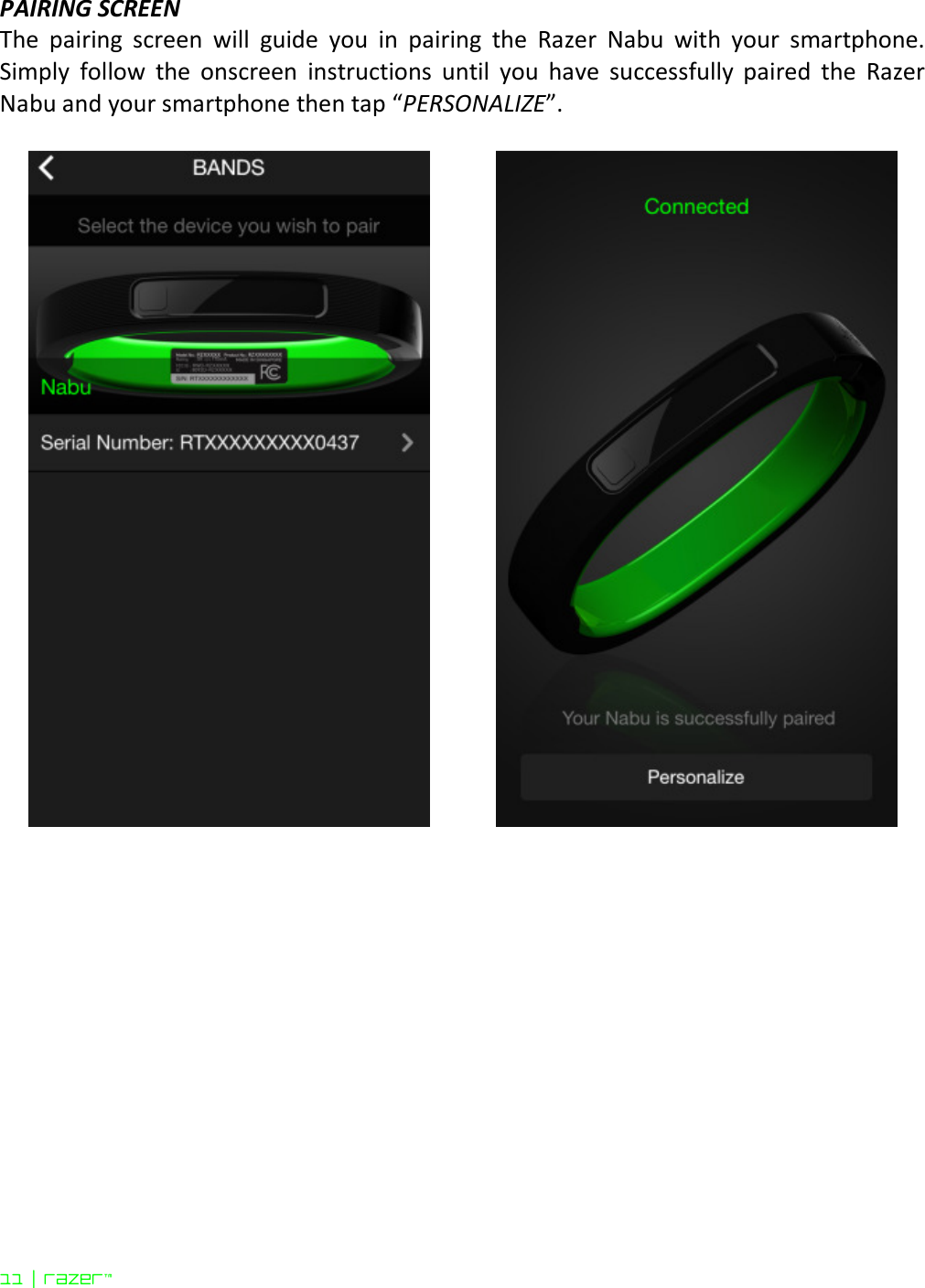 11 | razer™ PAIRING SCREEN The  pairing  screen  will  guide  you  in  pairing  the  Razer  Nabu  with  your  smartphone. Simply  follow  the  onscreen  instructions  until  you  have  successfully  paired  the  Razer Nabu and your smartphone then tap “PERSONALIZE”.       