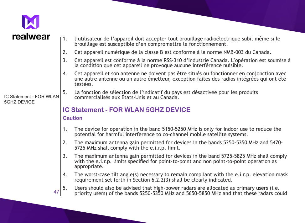 471.  l&rsquo;utilisateur de l&rsquo;appareil doit accepter tout brouillage radio&eacute;lectrique subi, m&ecirc;me si le brouillage est susceptible d&rsquo;en compromettre le fonctionnement.2.  Cet appareil num&eacute;rique de la classe B est conforme &agrave; la norme NMB-003 du Canada.3.  Cet appareil est conforme &agrave; la norme RSS-310 d&rsquo;Industrie Canada. L&rsquo;op&eacute;ration est soumise &agrave; la condition que cet appareil ne provoque aucune interf&eacute;rence nuisible.4.  Cet appareil et son antenne ne doivent pas &ecirc;tre situ&eacute;s ou fonctionner en conjonction avec une autre antenne ou un autre &eacute;metteur, exception faites des radios int&eacute;gr&eacute;es qui ont &eacute;t&eacute; test&eacute;es.5.  La fonction de s&eacute;lection de l&rsquo;indicatif du pays est d&eacute;sactiv&eacute;e pour les produits commercialis&eacute;s aux &Eacute;tats-Unis et au Canada.IC Statement - FOR WLAN 5GHZ DEVICECaution1.  The device for operation in the band 5150-5250 MHz is only for indoor use to reduce the potential for harmful interference to co-channel mobile satellite systems.2.  The maximum antenna gain permitted for devices in the bands 5250-5350 MHz and 5470-5725 MHz shall comply with the e.i.r.p. limit. 3.  The maximum antenna gain permitted for devices in the band 5725-5825 MHz shall comply with the e.i.r.p. limits specied for point-to-point and non point-to-point operation as appropriate.4.  The worst-case tilt angle(s) necessary to remain compliant with the e.i.r.p. elevation mask requirement set forth in Section 6.2.2(3) shall be clearly indicated.5.  Users should also be advised that high-power radars are allocated as primary users (i.e. priority users) of the bands 5250-5350 MHz and 5650-5850 MHz and that these radars could IC Statement - FOR WLAN 5GHZ DEVICE