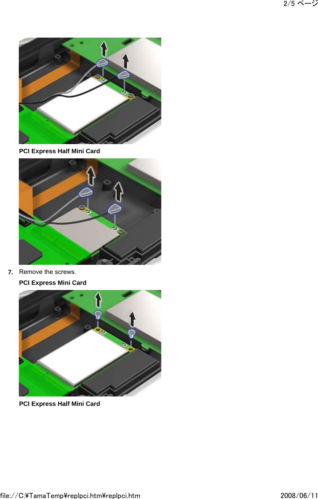  PCI Express Half Mini Card  7. Remove the screws. PCI Express Mini Card  PCI Express Half Mini Card 2/5 ページ2008/06/11file://C:\TamaTemp\replpci.htm\replpci.htm