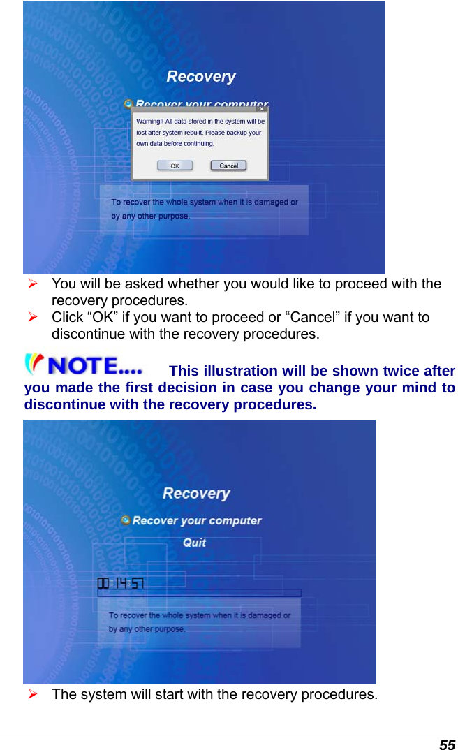  55  ¾ You will be asked whether you would like to proceed with the recovery procedures. ¾ Click “OK” if you want to proceed or “Cancel” if you want to discontinue with the recovery procedures. This illustration will be shown twice after you made the first decision in case you change your mind to discontinue with the recovery procedures.  ¾ The system will start with the recovery procedures. 