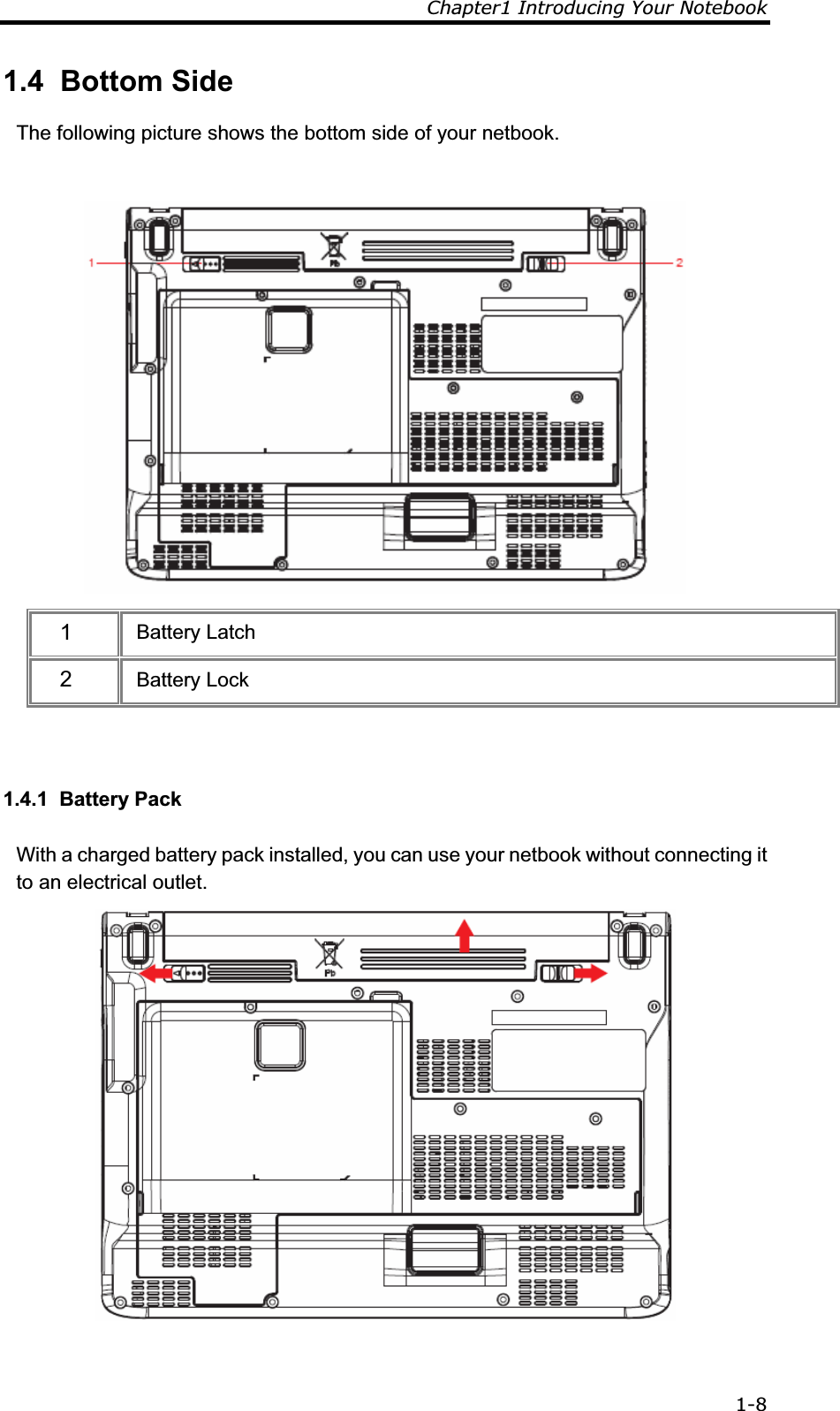 Chapter1 Introducing Your Notebook 1-81.4  Bottom Side The following picture shows the bottom side of your netbook.  1  Battery Latch  2  Battery Lock  1.4.1  Battery Pack With a charged battery pack installed, you can use your netbook without connecting it to an electrical outlet.  