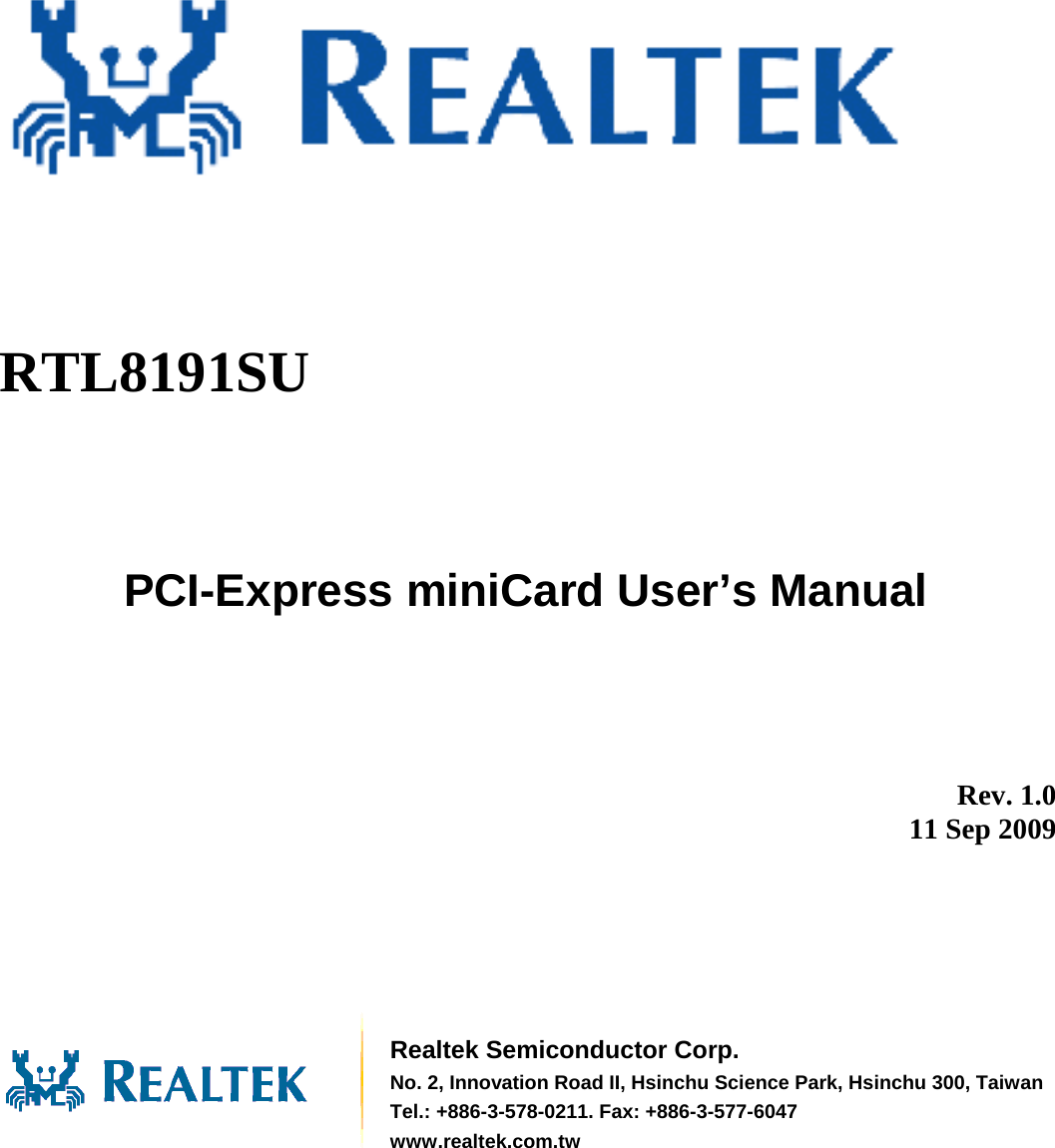                PCI-Express miniCard User’s Manual          Rev. 1.0 11 Sep 2009        Realtek Semiconductor Corp. No. 2, Innovation Road II, Hsinchu Science Park, Hsinchu 300, TaiwanTel.: +886-3-578-0211. Fax: +886-3-577-6047 www.realtek.com.tw RTL8191SU 