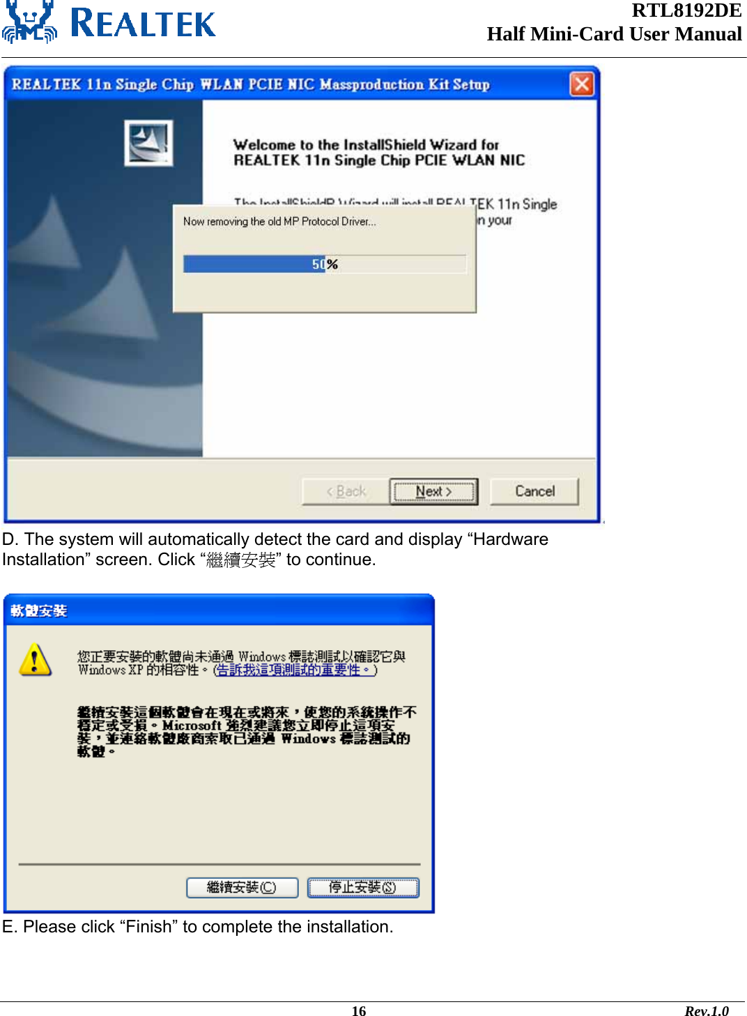 RTL8192DE Half Mini-Card User Manual    D. The system will automatically detect the card and display “Hardware Installation” screen. Click “繼續安裝” to continue.   E. Please click “Finish” to complete the installation.                                                                                             16                                                                                       Rev.1.0 