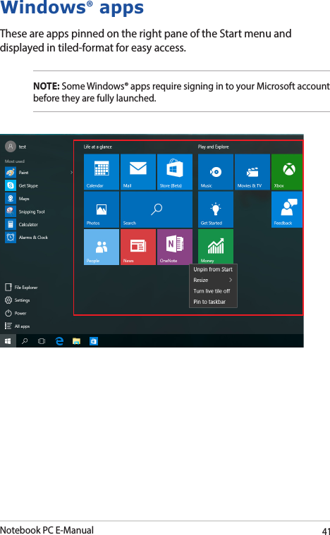 Notebook PC E-Manual41Windows® appsThese are apps pinned on the right pane of the Start menu and displayed in tiled-format for easy access.NOTE: Some Windows® apps require signing in to your Microsoft account before they are fully launched.