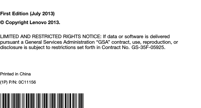 FirstEdition(July2013)©CopyrightLenovo2013.LIMITEDANDRESTRICTEDRIGHTSNOTICE:IfdataorsoftwareisdeliveredpursuantaGeneralServicesAdministration“GSA”contract,use,reproduction,ordisclosureissubjecttorestrictionssetforthinContractNo.GS-35F-05925.PrintedinChina(1P)P/N:0C11156*1P0C11156*