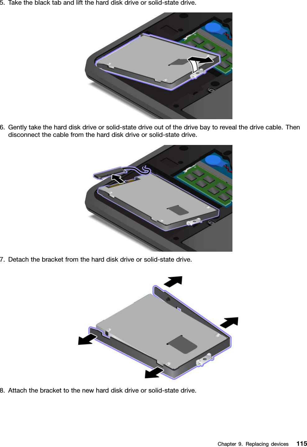 5.Taketheblacktabandlifttheharddiskdriveorsolid-statedrive.6.Gentlytaketheharddiskdriveorsolid-statedriveoutofthedrivebaytorevealthedrivecable.Thendisconnectthecablefromtheharddiskdriveorsolid-statedrive.7.Detachthebracketfromtheharddiskdriveorsolid-statedrive.8.Attachthebrackettothenewharddiskdriveorsolid-statedrive.Chapter9.Replacingdevices115