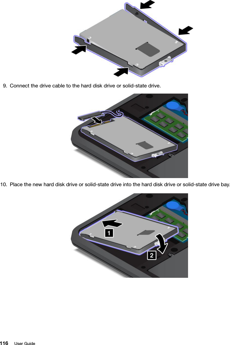 9.Connectthedrivecabletotheharddiskdriveorsolid-statedrive.10.Placethenewharddiskdriveorsolid-statedriveintotheharddiskdriveorsolid-statedrivebay.116UserGuide