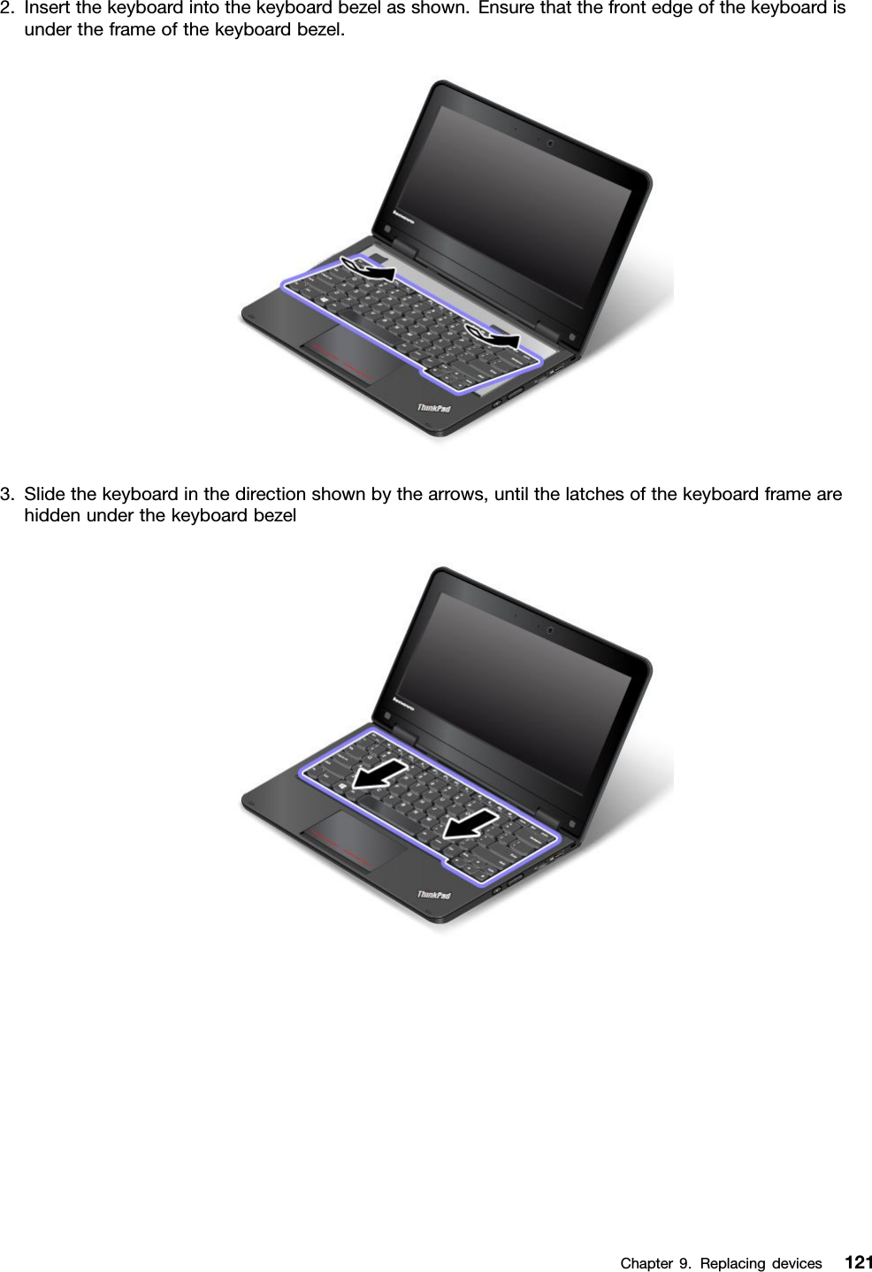 2.Insertthekeyboardintothekeyboardbezelasshown.Ensurethatthefrontedgeofthekeyboardisundertheframeofthekeyboardbezel.3.Slidethekeyboardinthedirectionshownbythearrows,untilthelatchesofthekeyboardframearehiddenunderthekeyboardbezelChapter9.Replacingdevices121